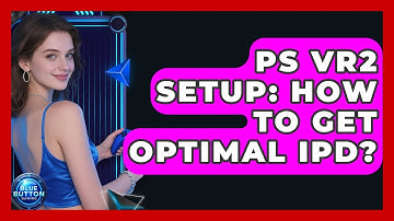 PS VR2 Setup: How To Get Optimal IPD? - Blue Button Gaming