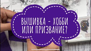 62. TAG: ВЫШИВКА- ХОББИ ИЛИ ПРИЗВАНИЕ? Понты на вышивальном ютубе. Почему такие дорогие наборы ЭстЭ?