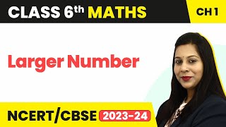 Larger Number - Knowing Our Numbers | Class 6 Maths