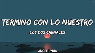 Los Dos Carnales - Termino con lo Nuestro (LETRA)