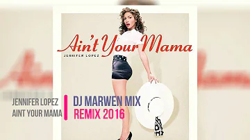 Jennifer Lopez - Aint Your Mama ( Dj Marwen Mix Remix 2016 ) Jingle Promo