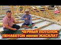 Жаңы ВАРИАНТ чыкты  |  Черный потолок ПЕНАБЕТОН менен жасалат