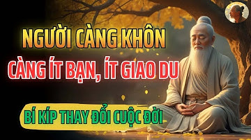 Cổ Nhân Dạy   Càng Trưởng Thành, Càng Ít Bạn – Đó Là Dấu Hiệu Của Người Khôn   Triết Lý Sống
