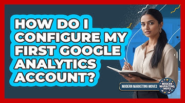 How Do I Configure My First Google Analytics Account?