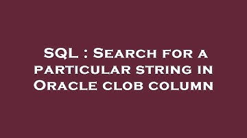 SQL : Search for a particular string in Oracle clob column