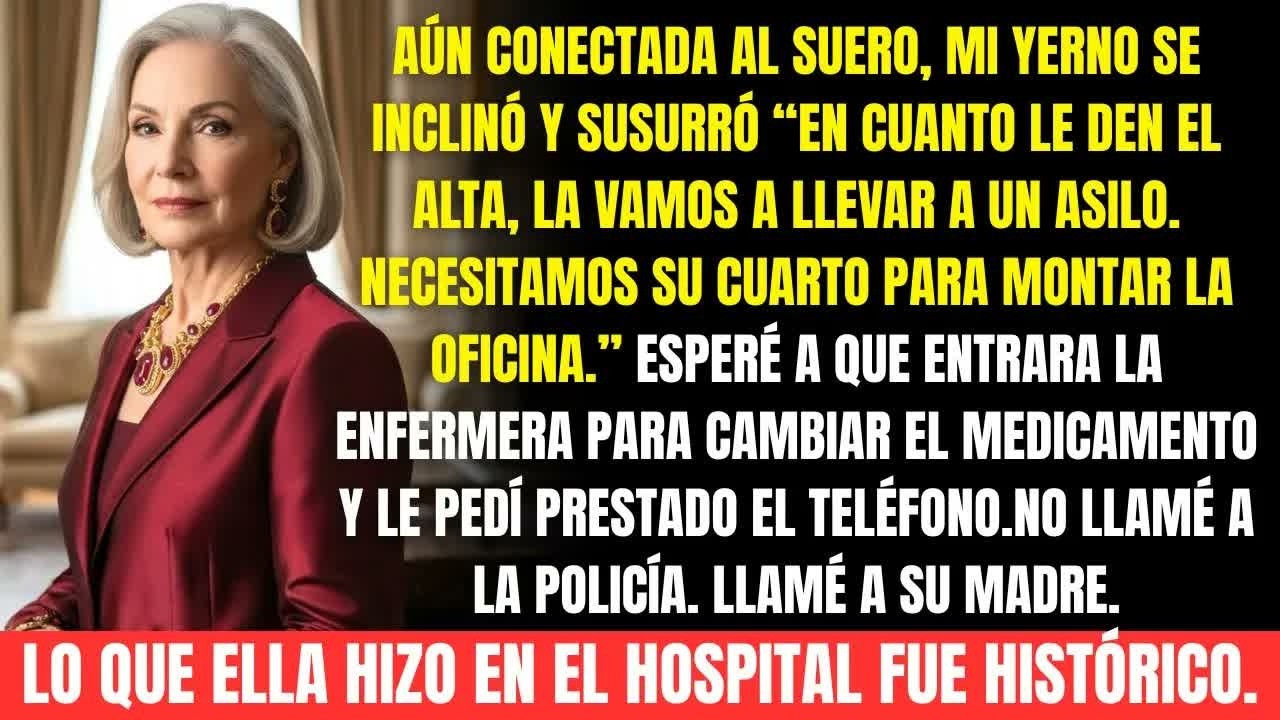 Mi yerno susurró “Cuando le den el alta, va al asilo.”.  El no sabía a quién iba a llamar.