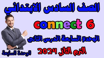 الدرس الثاني انجليزى للصف السادس الابتدائي الترم الثاني كونكت 6 | Connect 6 | الوحدة السابعة درس 2
