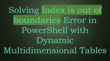 Solving Index is out of boundaries Error in PowerShell with Dynamic Multidimensional Tables