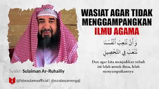 Wasiat Agar Tidak Menggampangkan Ilmu Agama - Syaikh Sulaiman Ar-Ruhailiy