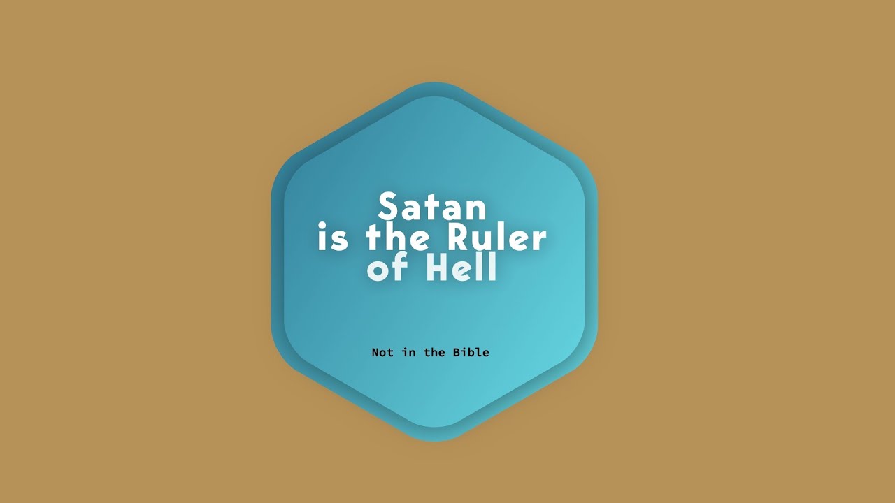 Not in the Bible Satan is the Ruler of Hell YouTube