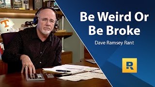 Be Weird Or Be Broke!  Dave Ramsey Rant