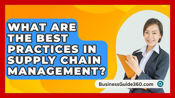 What Are The Best Practices In Supply Chain Management? - BusinessGuide360.com