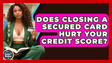 Does Closing a Secured Card Hurt Your Credit Score? | Student Score Builder News