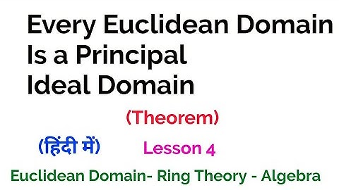 Every Euclidean Domain is a Principal Ideal Domain - Theorem - Euclidean Domain - Lesson 4