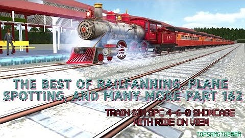 The Best of Railfanning, Plane Spotting, and Many More Part 162 (Train Sim SPC 4-6-0 Showcase)