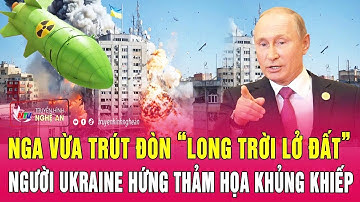 Điểm nóng thế giới: Nga vừa trút đòn “long trời lở đất”, người Ukraine hứng thảm họa khủng khiếp