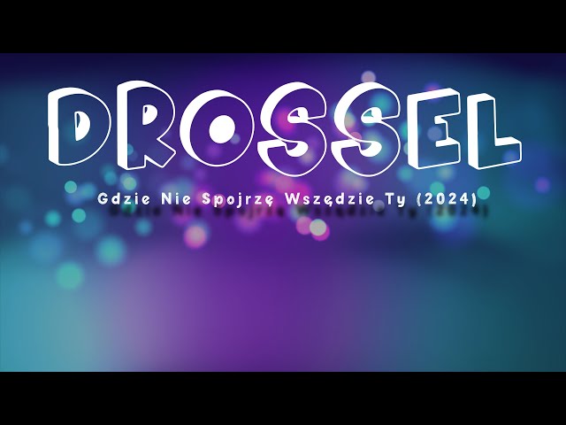 Drossel - Gdzie nie spojrzê wszêdzie Ty