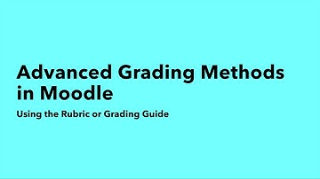 Advanced Grading Methods in Moodle - Rubrics and Grading Guides