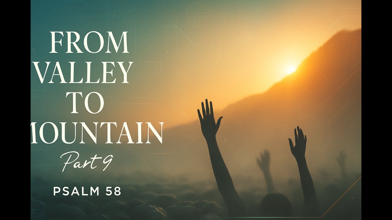From Valley to Mountain Part 9 - Psalm 58
