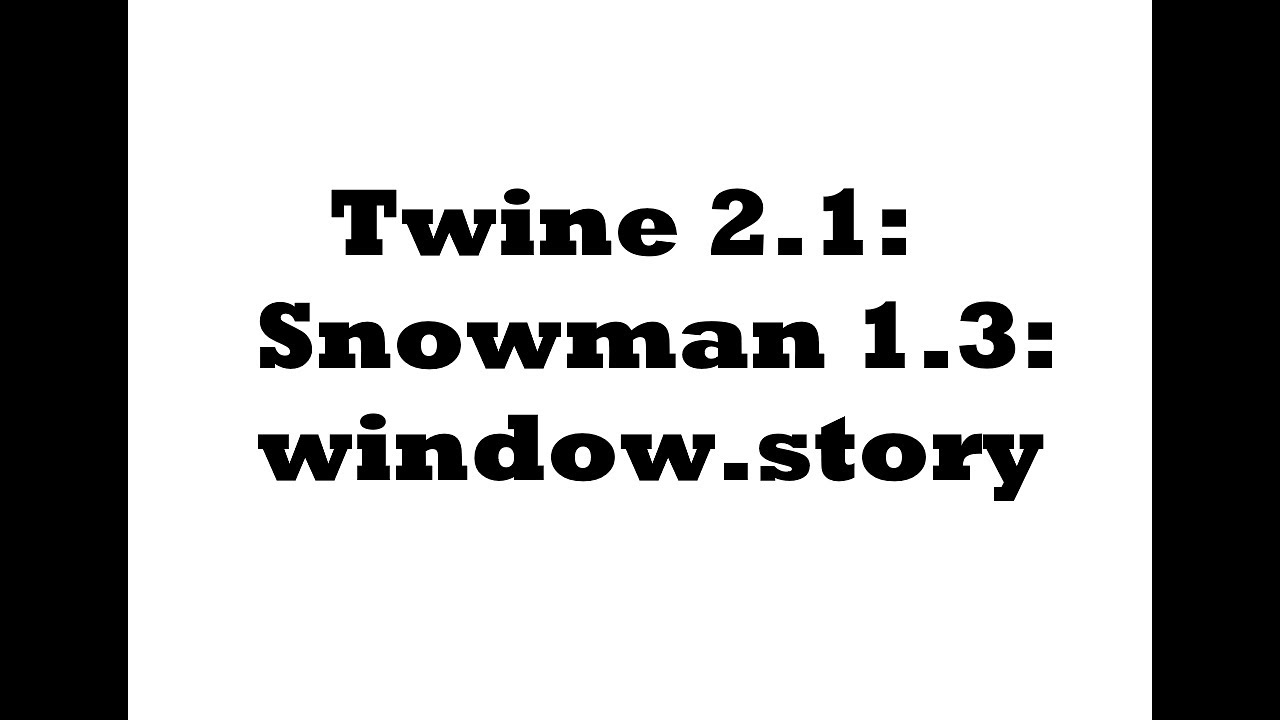 Twine 2.1 Snowman 1.3 window.story YouTube