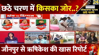 छठे चरण में किसका जोर..? देखिए जौनपुर से जनता के संग News 24 संवादाता Rishikesh Kumar की खास रिपोर्ट