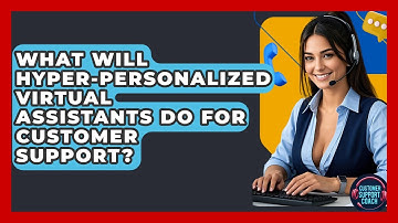 What Will Hyper-personalized Virtual Assistants Do For Customer Support? - Customer Support Coach