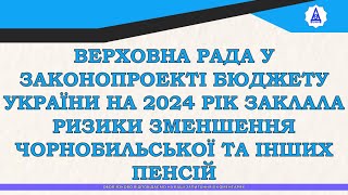 ВЕРХОВНА РАДА У ЗАКОНОПРОЕКТІ БЮДЖЕТУ УКРАЇНИ НА 2024 РІК ЗАКЛАЛА РИЗИКИ ЗМЕНШЕННЯ ПЕНСІЙ