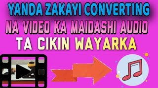 Yanda zakayi converting na bidiyo ka maidashi audio ta cikin wayarka