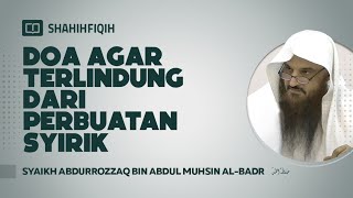 Doa Agar Terlindung dari Perbuatan Syirik - Syaikh Abdurrozaq bin Abdul Muhsin Al-Badr #nasehatulama