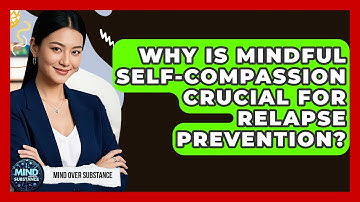 Why Is Mindful Self-compassion Crucial For Relapse Prevention? - Mind Over Substance