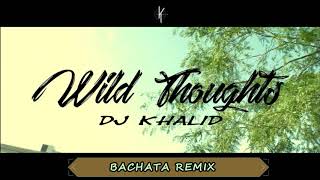 Wild Thoughts - (Bachata Remix By Dj Khalid)