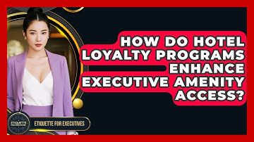 How Do Hotel Loyalty Programs Enhance Executive Amenity Access? - Etiquette for Executives