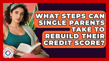 What Steps Can Single Parents Take To Rebuild Their Credit Score? - Single Parent Support Hub