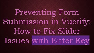 Preventing Form Submission in Vuetify: How to Fix Slider Issues with Enter Key
