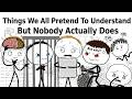 Things We All Pretend To Understand But Nobody Actually Does
