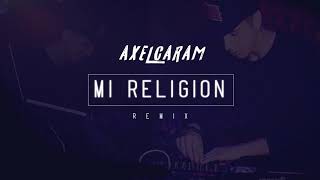 MI RELIGION - AXEL CARAM [ REMIX ]