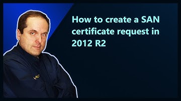 How to create a SAN certificate request in 2012 R2