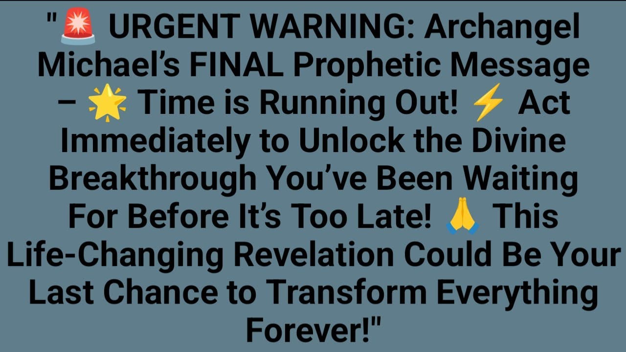 URGENT WARNING Archangel Michael’s Final Message Act Now Before It’s