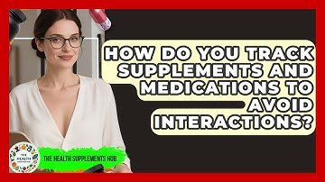 How Do You Track Supplements And Medications To Avoid Interactions? - The Health Supplement Hub