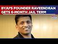 Byju’s Crisis Deepens: Founder Sentenced To 6 Months In Jail By Singapore Court | Breaking News