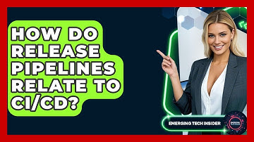 How Do Release Pipelines Relate To CI/CD? - Emerging Tech Insider