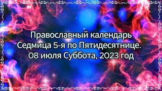 Православный календарь - Седмица 5-я по Пятидесятнице. 08 июля Cуббота, 2023 год