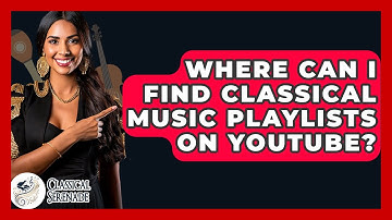 Where Can I Find Classical Music Playlists On YouTube? - Classical Serenade