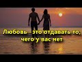 Любовь – это отдавать то, чего у вас нет.