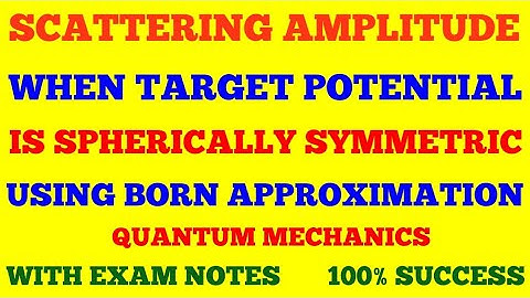 SCATTERING AMPLITUDE FOR SPHERICALLY SYMMETRIC TARGET POTENTIAL USING BORN APPROXIMATION | NOTES |