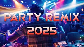 PARTY REMIX 2025 🔥 Mashups & Remixes Of Popular Songs 🔥 DJ Remix Song Party Dance DJ Mix 2025
