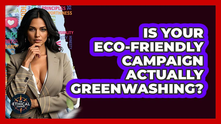 Is Your Eco-friendly Campaign Actually Greenwashing? - The Ethical Compass