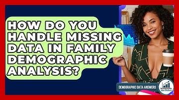 How Do You Handle Missing Data In Family Demographic Analysis? - Demographic Data Answers