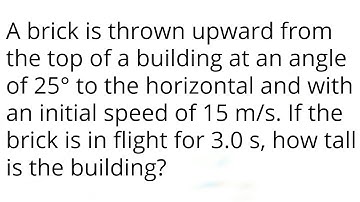 A brick is thrown upward from the top of a building at an angle of 25° to the horizontal and with an