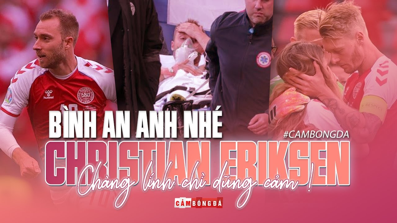 CHRISTIAN ERIKSEN | BÌNH AN ANH NHÉ, CHÀNG LÍNH CHÌ DŨNG CẢM